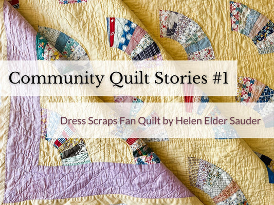 Community Quilt Stories #1 | Dress Scraps Fan Quilt by Helen Elder Sauder