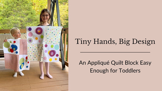 Tiny Hands, Big Design: An Appliqué Quilt Block Easy Enough for Toddlers