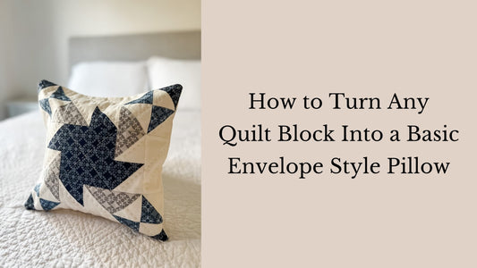 How to Turn Any Quilt Block Into a Basic Envelope Style Pillow