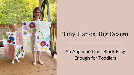 left side shows 2 children holding up 2 quilts featuring circles while standing on a porch in front of a swing. right side shows text that says "Tiny hands, big design" and "an applique quilt block easy enough for toddlers" over a pinkish mauve background